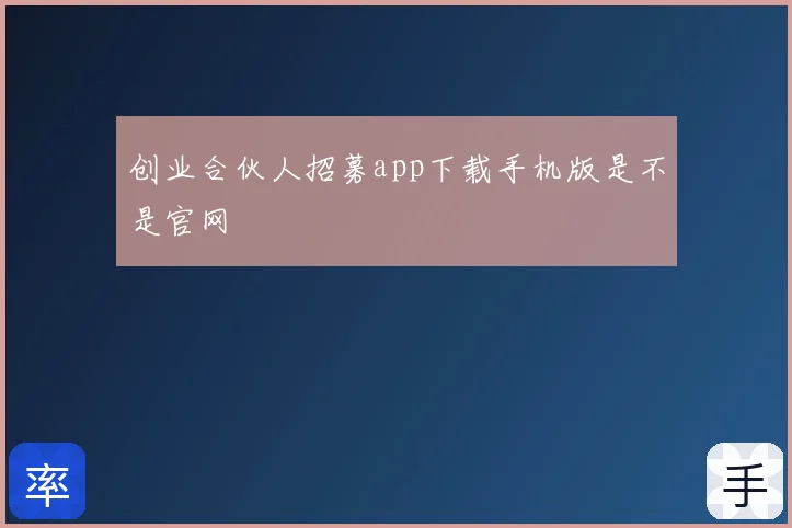 创业合伙人招募app下载手机版是不是官网